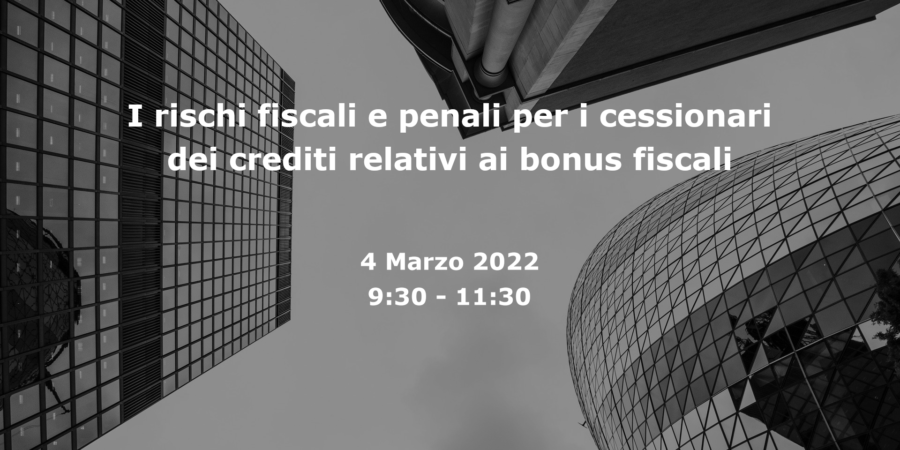 Alcune valutazioni emerse nel corso del Web meeting del 4 marzo sui “Rischi penali e fiscali per i cessionari dei crediti relativi ai bonus fiscali”